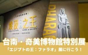 【奇美博物館特別展】台湾最大規模のエジプト展「エジプトの王：ファラオ(埃及之王：法老)」完全ガイド！大英博物館の至宝が台湾・台南に大集結