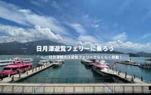 【日月潭フェリー】3つの埠頭を周遊！日月潭遊覧フェリーに乗ろう｜料金・乗り場情報まとめ
