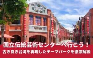 【国立伝統芸術中心】古き良き台湾文化が集まったテーマパーク！演劇・工芸・音楽など台湾の伝統を楽しもう！
